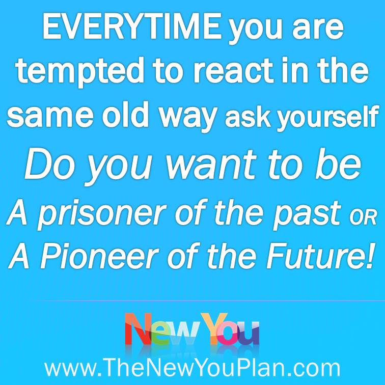 Day 24 The New You Plan Weight Loss Challenge – Stop being a prisoner of the past and be a pioneer of the your future!