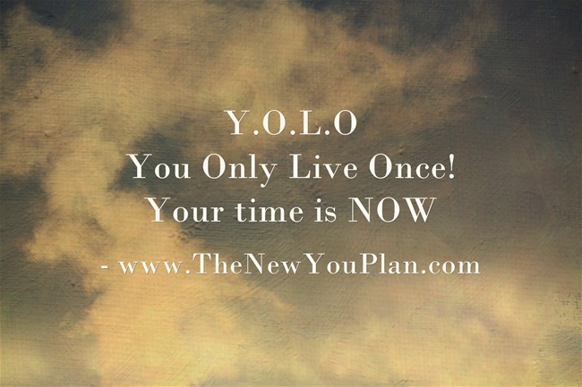 You only live once
