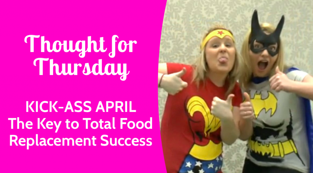 Kick Ass April Thought for Thursday | The Key to Total Food Replacement Success | VLCD