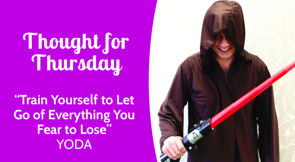 VLCD Thought for Thursday  “Train yourself to let go of everything you fear to lose.” ~ Yoda