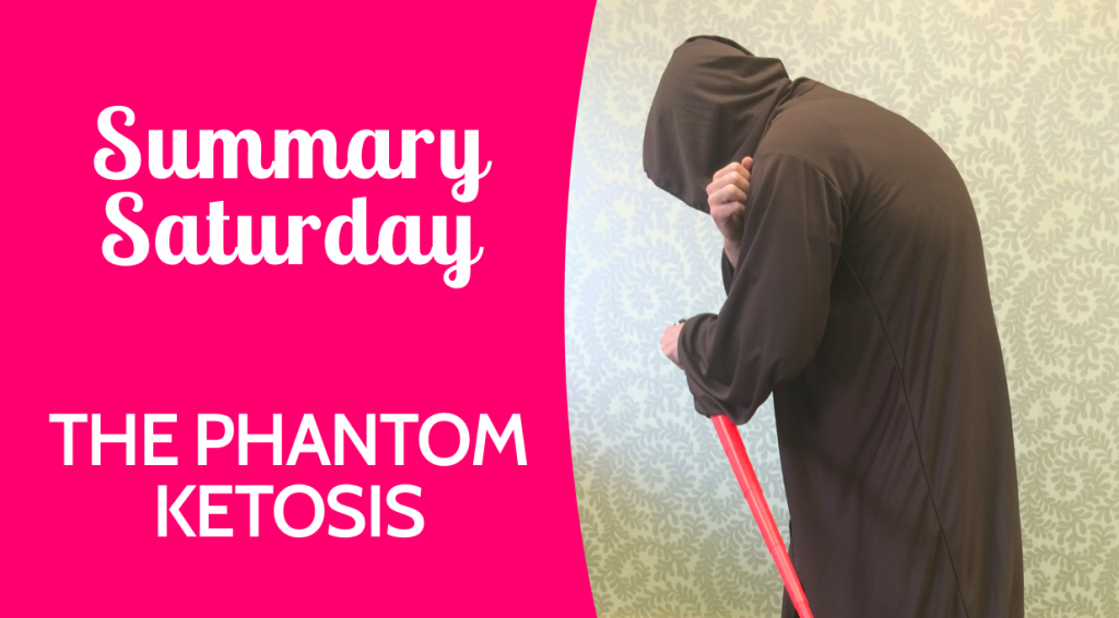 Summary Saturday | The Phantom Ketosis*