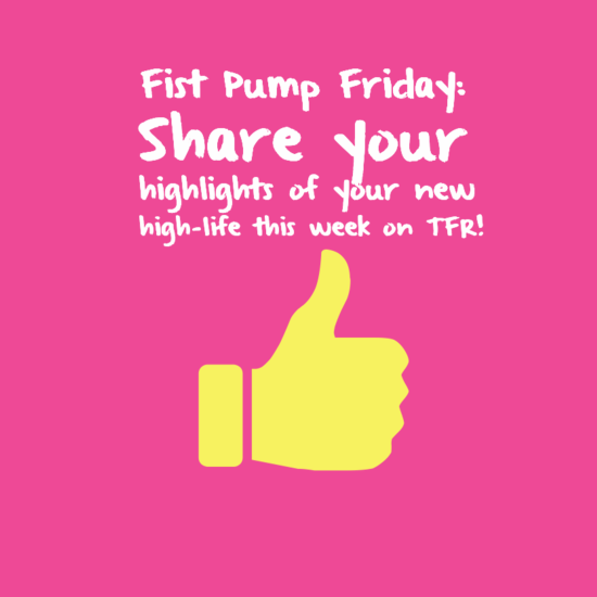 Fist Pump Friday: Share your highlights of your new high-life this week on TFR!