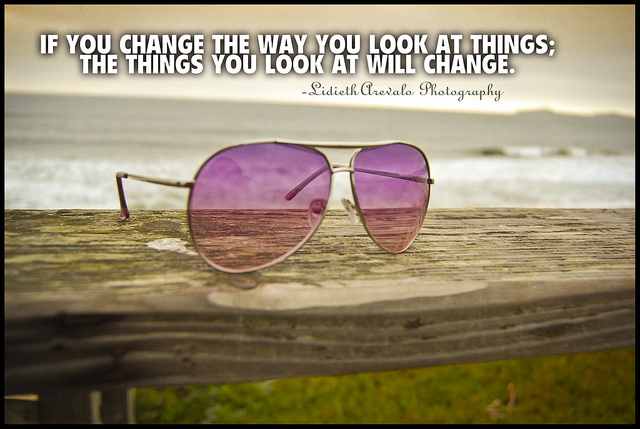 LESSON #1 – “If you change how you look at things the things you look at change”