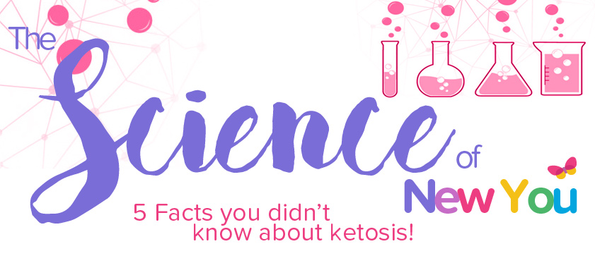 [The Science of New You] 5 Facts you didn’t know about ketosis