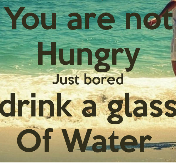 you-are-not-hungry-just-bored-drink-a-glass-of-water