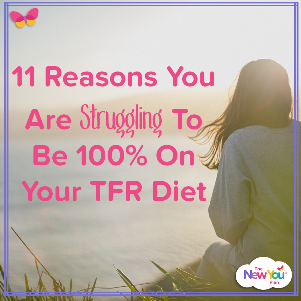 11 Reasons You Are Struggling To Be 100% On Your TFR Diet