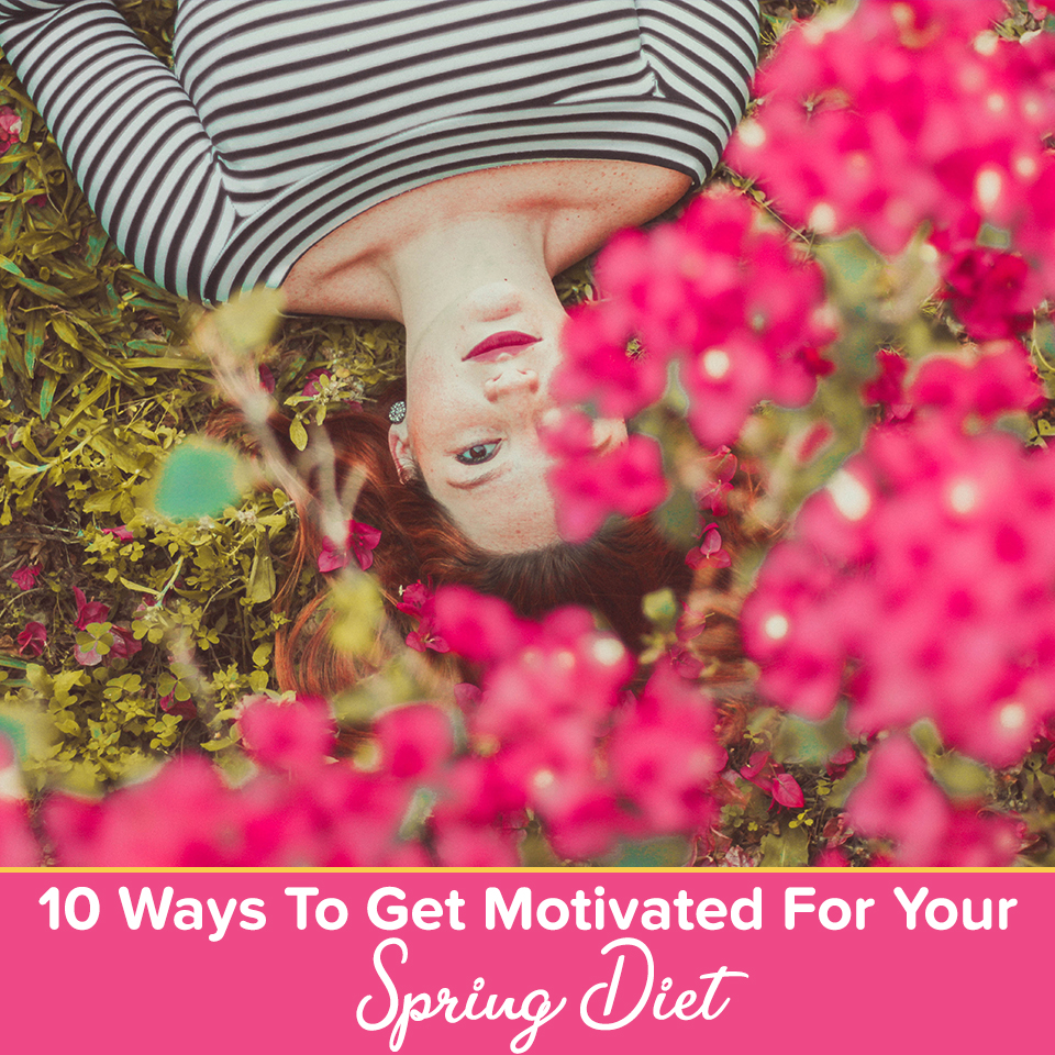 10 Ways To Get Motivated For Your Spring Diet