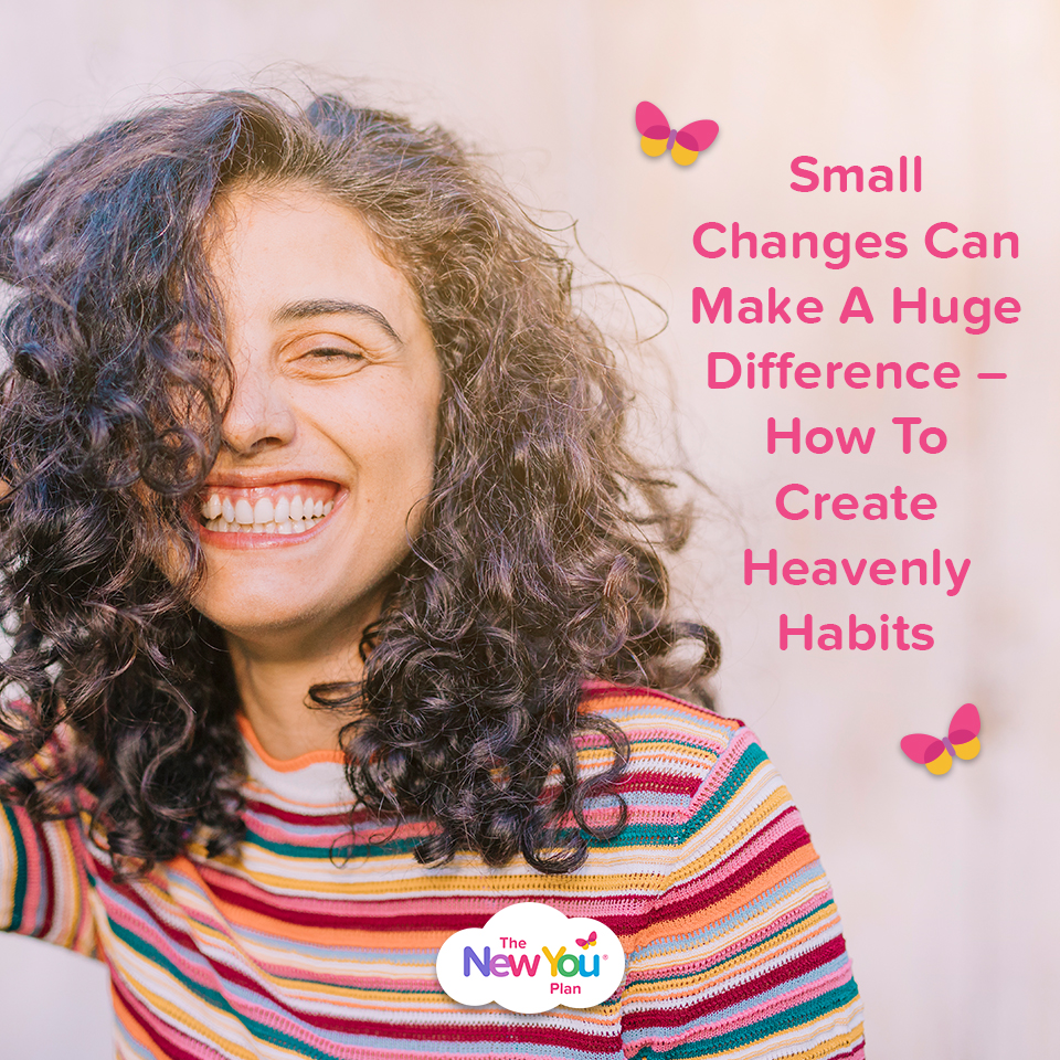 Small Changes Can Make A Huge Difference – 7 Steps To Heavenly Habits