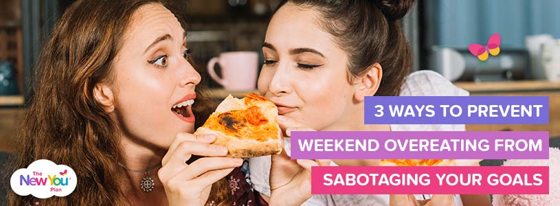 3 Ways To Prevent Weekend Overeating From Sabotaging Your Goals The New You Plan