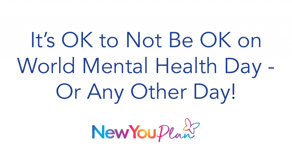 It’s OK to Not Be OK on World Mental Health Day – Or Any Other Day!