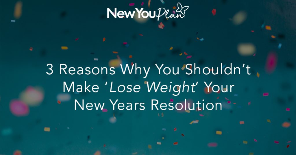 3 Reasons Why You Shouldn’t Make ‘Lose Weight’ Your New Year Resolution