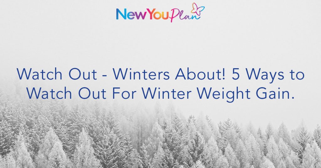 Watch Out – Winters About! 5 Ways to Watch Out For Winter Weight Gain