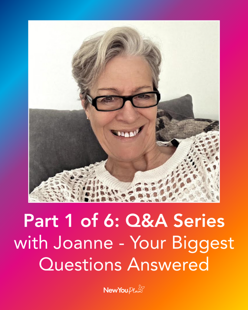 Part 1 of 6: Q&A Series with Joanne – Your Biggest Questions Answered Part 1 of 6: Q&A Series with Joanne – Your Biggest Questions Answered